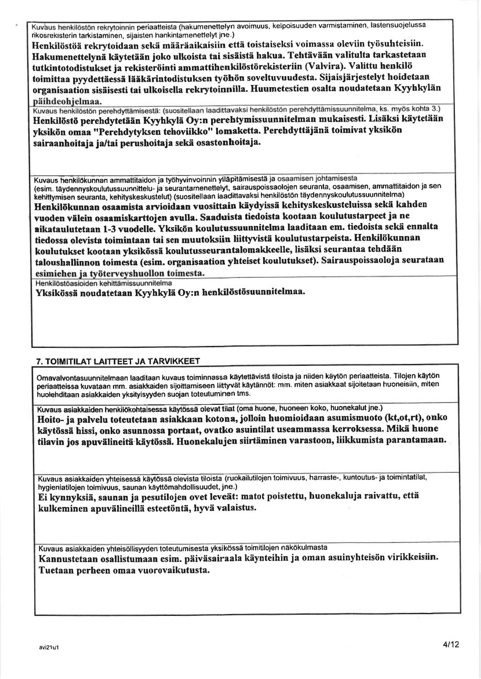 Tehtiivii6n valitulta tarkastetaan tutkintotodistukset ja rekisteriiinti ammattihenkiltistorekisteriin (Valvira). Valittu henkilii toimittaa pladettiessi lilklrintodistuksen ty6h6n soveltuvuudesta.