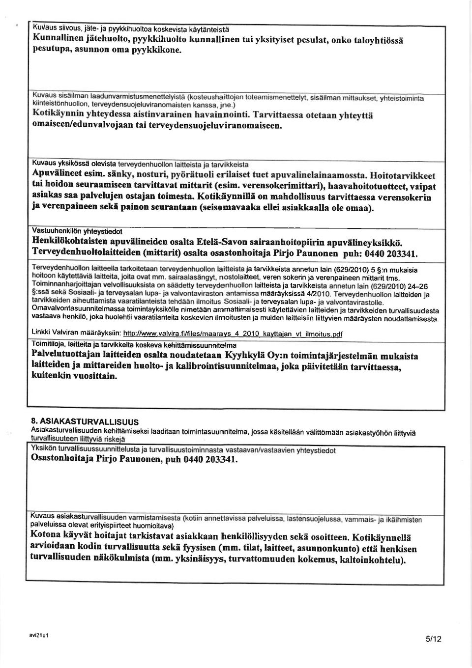 vripat asiakas saa palvelujen ostajan toimesta. Kotikiiynnitli on mahdollisuus tarvittaessa verensokerin je verenpaineen seki painon seuratrtaan (seisomavaaka ellei asiakkaalla ole omaa).