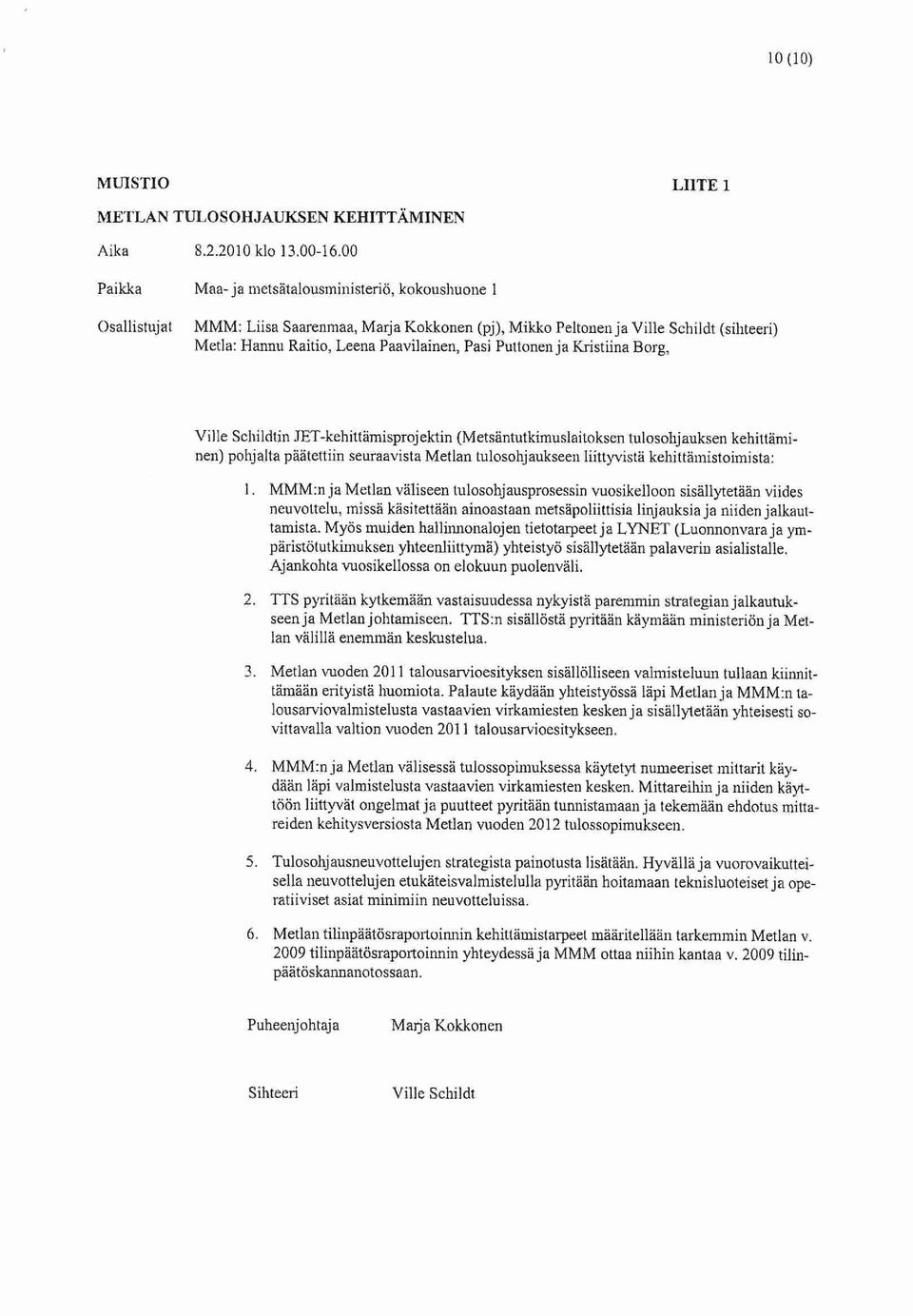 Pasi Puttonen ja Kristiina Borg, Ville Scliildtin JET-kehittämisprojektin (Metsäntutkimuslaitoksen tulosohjauksen kehittaminen) pohjalta päätettiin seuraavista Metlan tulosohjaukseeii liittyvistä