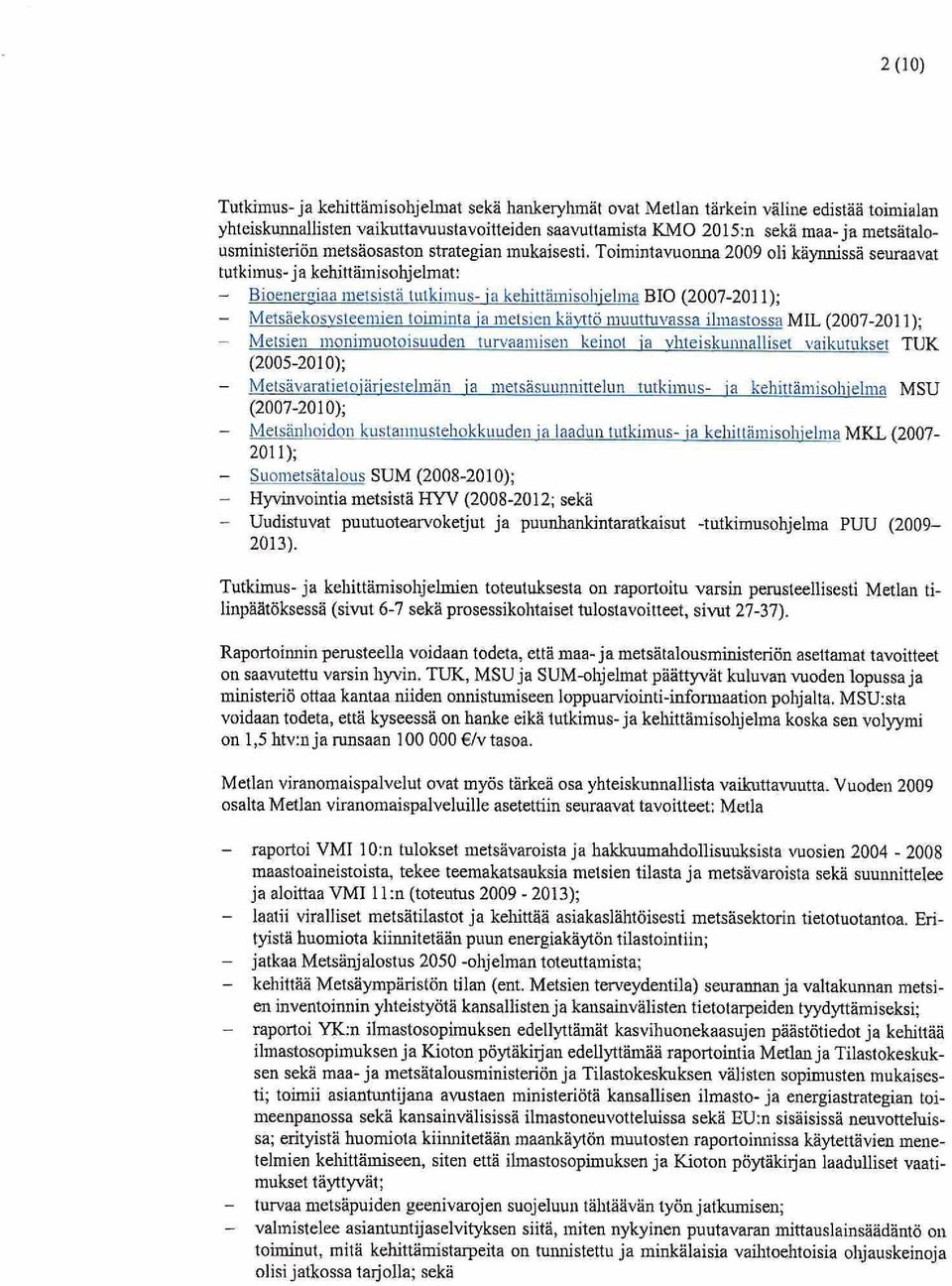 Toimintavuonna 20@ oli käymissä seuraavat tutkimus- ja kehittauiisohjelmat: - Bioener~aa metsistä tutkimus- ia kehittainisoliielina BIO (2007-201 1): - Metsäekowsteeiriien toimmta ia metsien kavttö