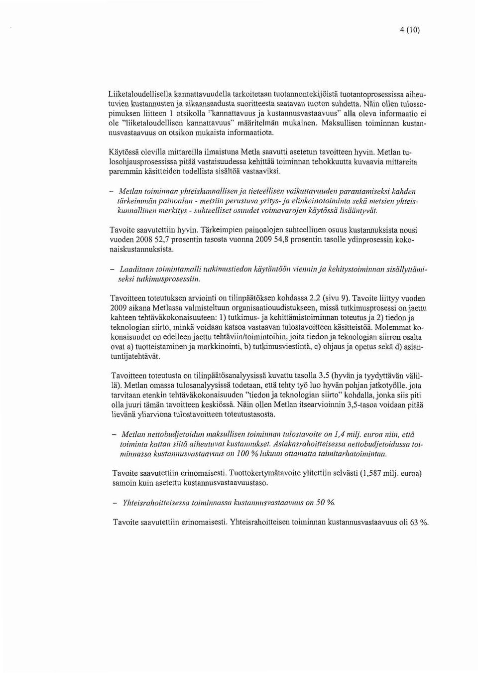 Maksullisen toiminnan kustannusvastaavuus on otsikon mukaista informaatiota. Kaytössa olevilla mittareilla ilinaistuiia Metla saavutti asetetun tavoitteen hyvin. Metlan rulosoliiausprosessissa ".