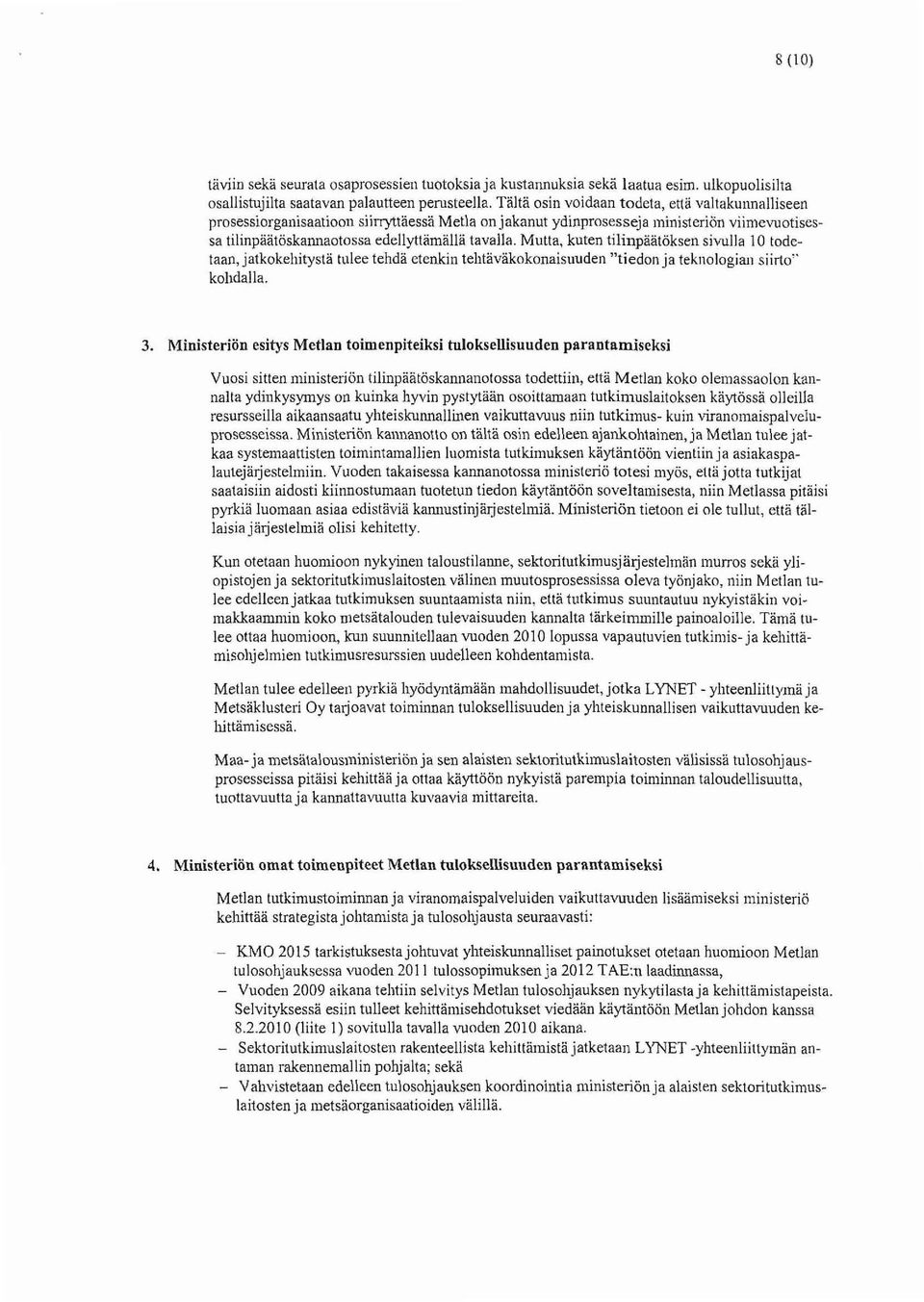 Mutta, kuten tilinpaatöksen sivulla 10 todetaan, jatkokeliitysta tulee tehda etenkin telitavakokonaisuuden "tiedon ja tekilologiaii siirto" kohdalla. 3.
