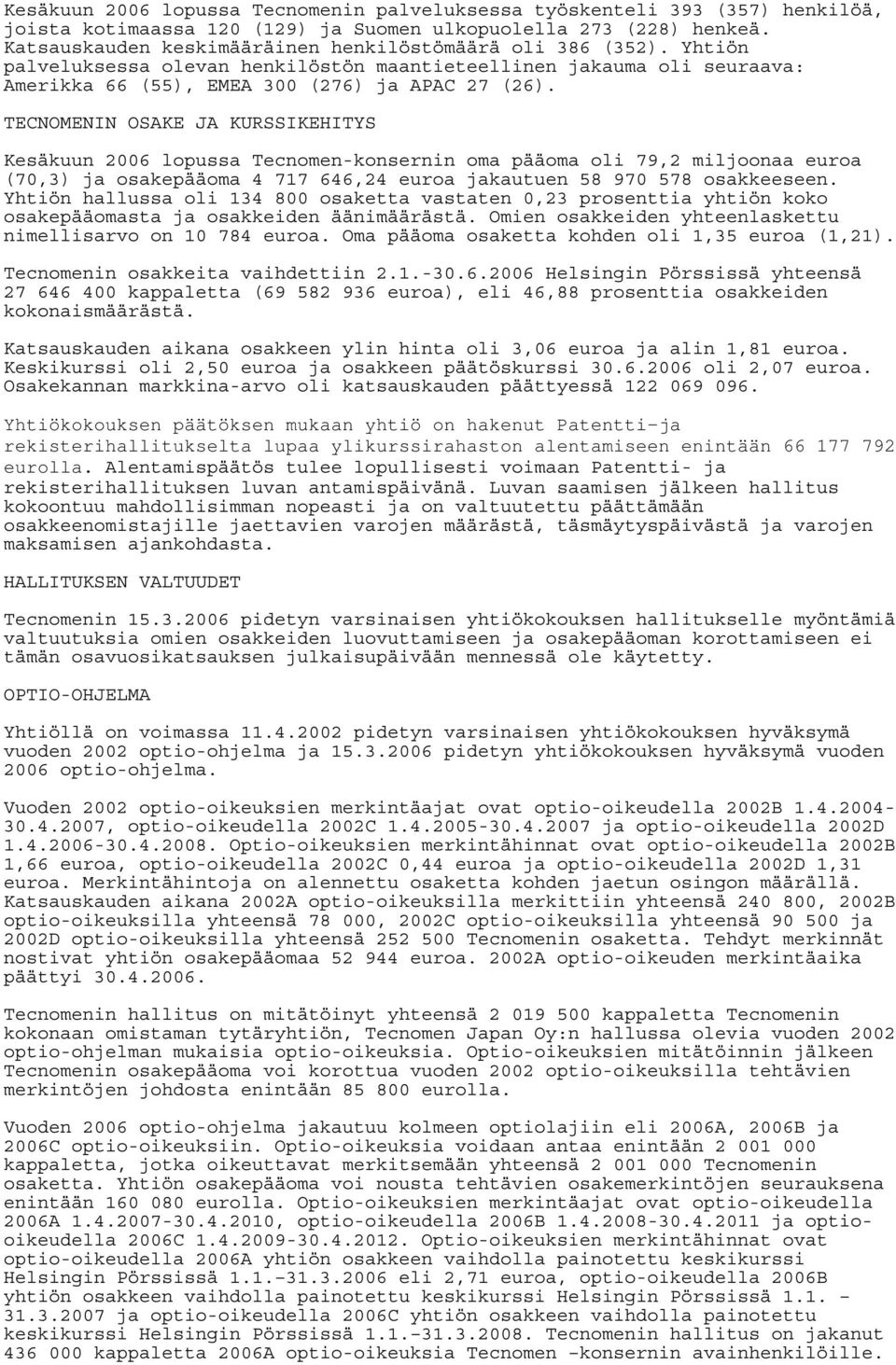 TECNOMENIN OSAKE JA KURSSIKEHITYS Kesäkuun 2006 lopussa Tecnomen-konsernin oma pääoma oli 79,2 miljoonaa euroa (70,3) ja osakepääoma 4 717 646,24 euroa jakautuen 58 970 578 osakkeeseen.