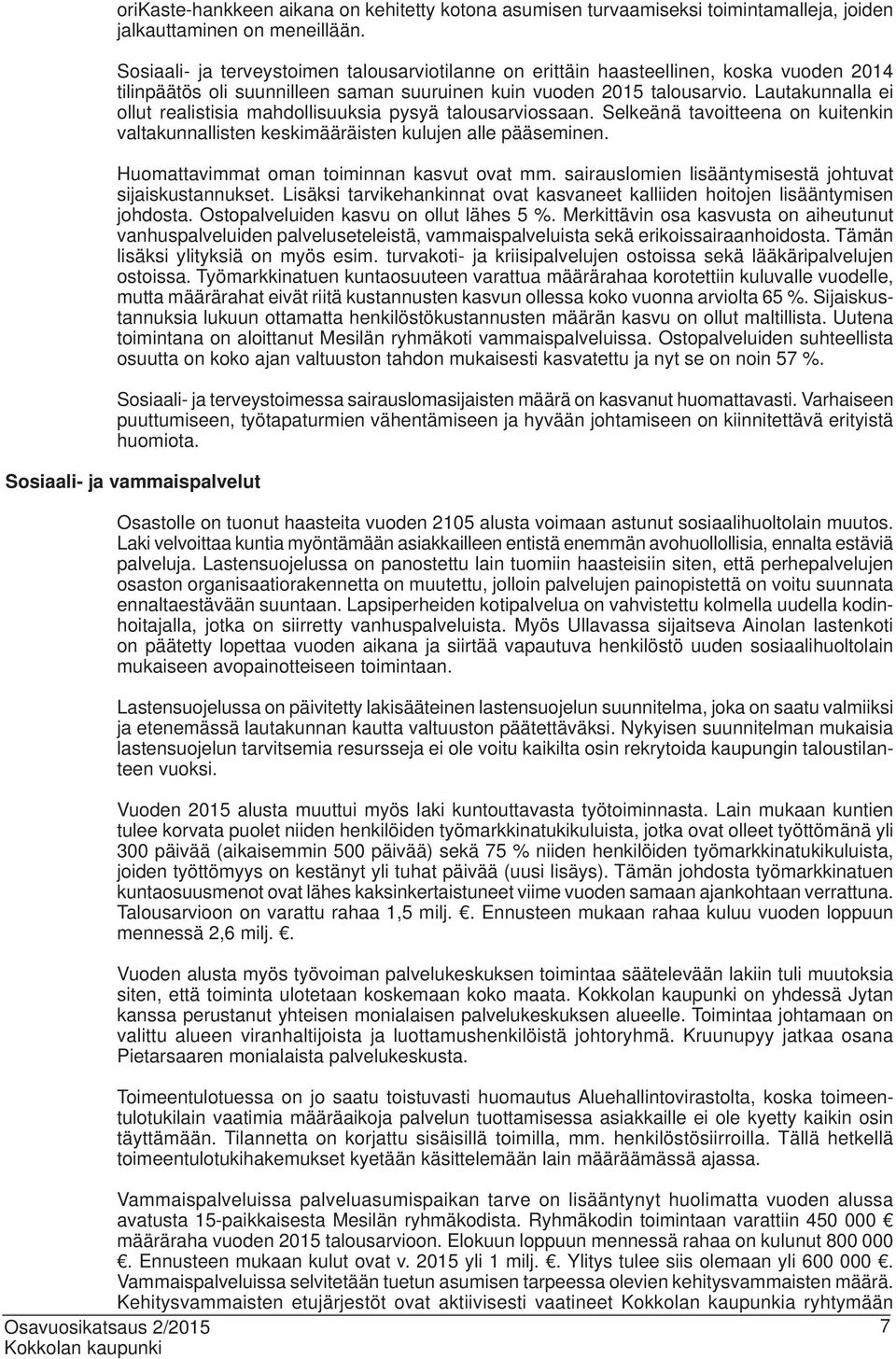 Lautakunnalla ei ollut realistisia mahdollisuuksia pysyä talousarviossaan. Selkeänä tavoitteena on kuitenkin valtakunnallisten keskimääräisten kulujen alle pääseminen.