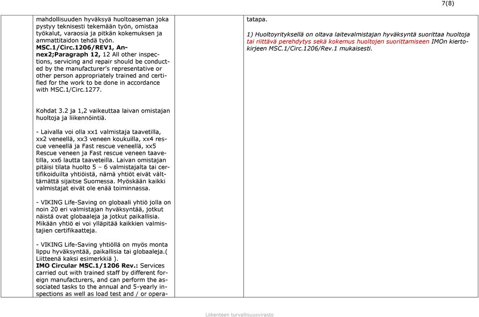 work to be done in accordance with MSC.1/Circ.1277. - VIKING Life-Saving yhtiöllä on myös monta lippu hyväksyntää, paikallisia tai globaaleja.( Liitteenä kaksi esimerkkiä ). IMO Circular MSC.