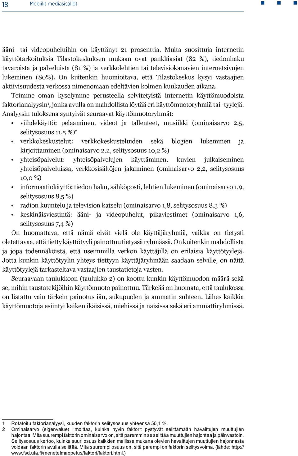 lukeminen (80%). On kuitenkin huomioitava, että Tilastokeskus kysyi vastaajien aktiivisuudesta verkossa nimenomaan edeltävien kolmen kuukauden aikana.