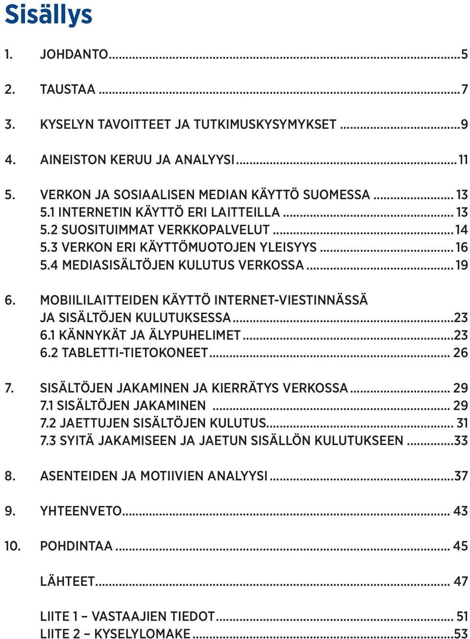 Mobiililaitteiden käyttö internet-viestinnässä ja sisältöjen kulutuksessa...23 6.1 Kännykät ja älypuhelimet...23 6.2 Tabletti-tietokoneet... 26 7. Sisältöjen jakaminen ja kierrätys verkossa... 29 7.