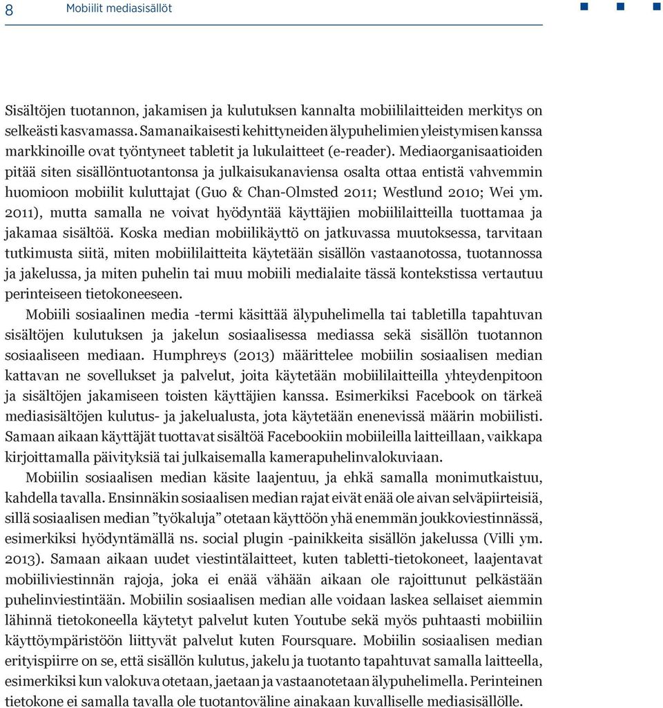 Mediaorganisaatioiden pitää siten sisällöntuotantonsa ja julkaisukanaviensa osalta ottaa entistä vahvemmin huomioon mobiilit kuluttajat (Guo & Chan-Olmsted 2011; Westlund 2010; Wei ym.