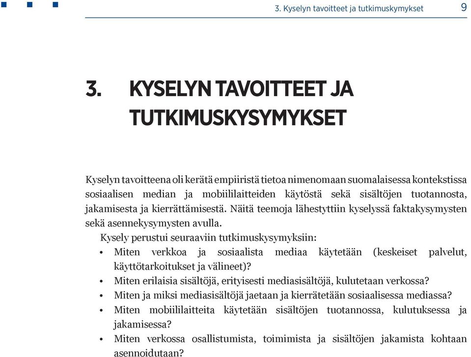 tuotannosta, jakamisesta ja kierrättämisestä. Näitä teemoja lähestyttiin kyselyssä faktakysymysten sekä asennekysymysten avulla.