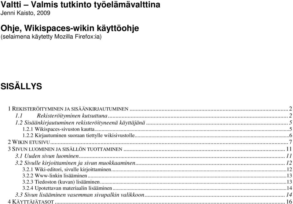 ..6 2 WIKIN ETUSIVU... 7 3 SIVUN LUOMINEN JA SISÄLLÖN TUOTTAMINEN... 11 3.1 Uuden sivun luominen... 11 3.2 Sivulle kirjoittaminen ja sivun muokkaaminen... 12 3.2.1 Wiki-editori, sivulle kirjoittaminen.