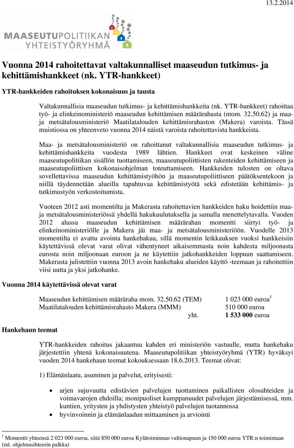 YTR-hankkeet) rahoittaa työ- ja elinkeinoministeriö maaseudun kehittämisen määrärahasta (mom. 32.50.62) ja maaja metsätalousministeriö Maatilatalouden kehittämisrahaston (Makera) varoista.