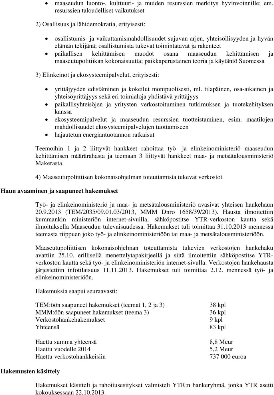 tukevat toimintatavat ja rakenteet paikallisen kehittämisen muodot osana maaseudun kehittämisen ja maaseutupolitiikan kokonaisuutta; paikkaperustainen teoria ja käytäntö Suomessa 3) Elinkeinot ja