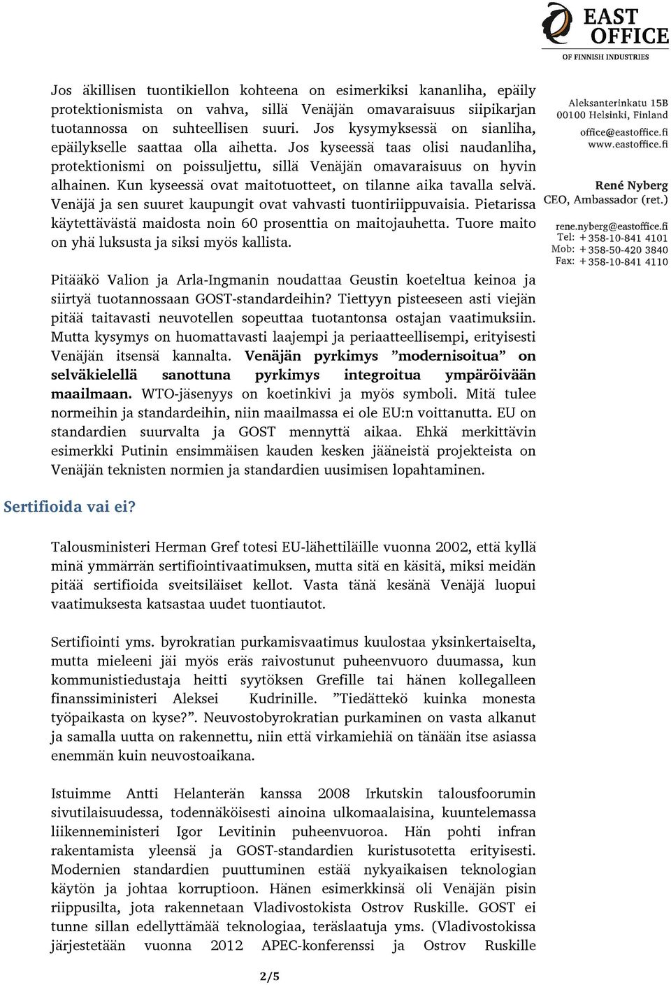 Kun kyseessä ovat maitotuotteet, on tilanne aika tavalla selvä. Venäjä ja sen suuret kaupungit ovat vahvasti tuontiriippuvaisia. Pietarissa käytettävästä maidosta noin 60 prosenttia on maitojauhetta.