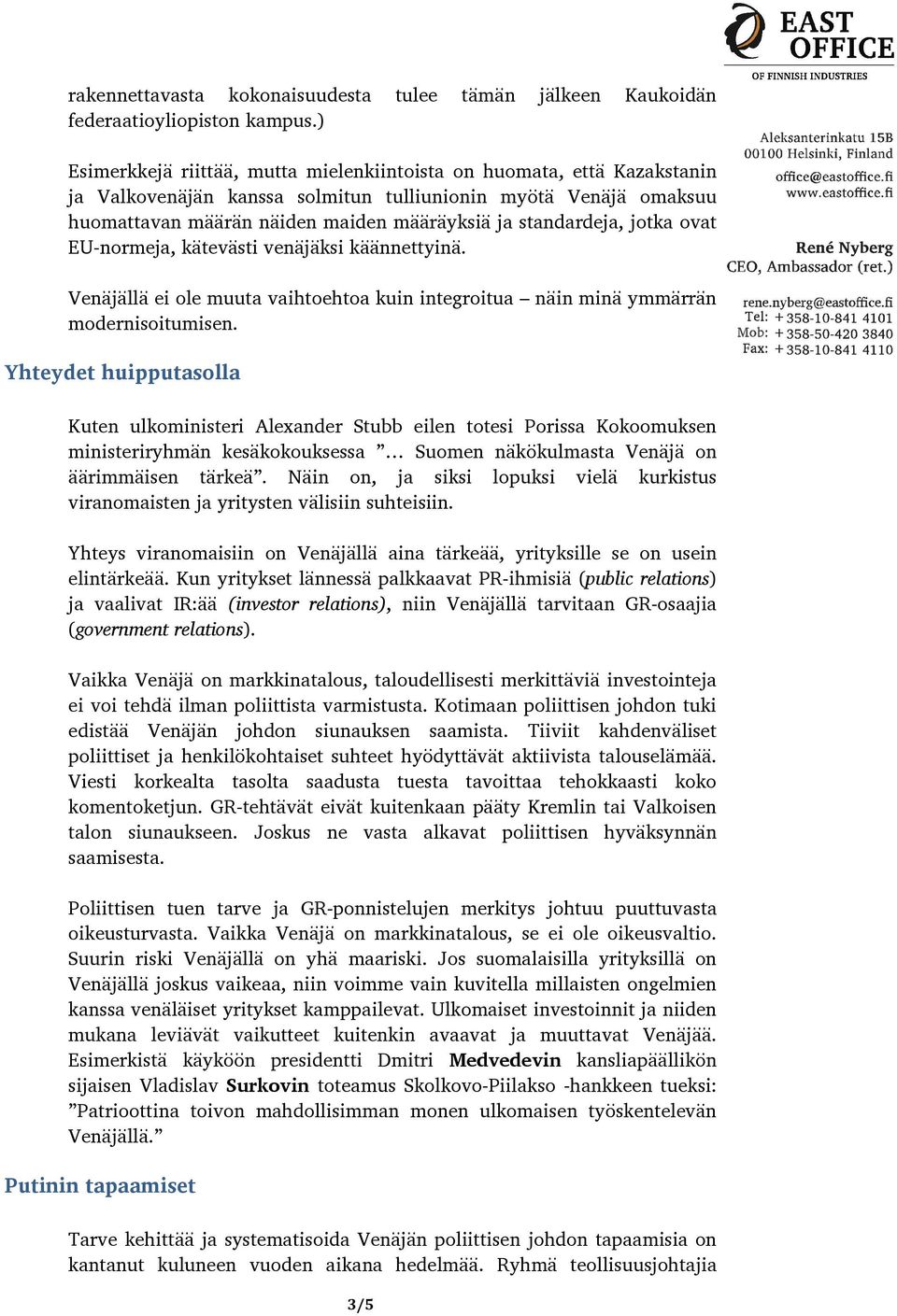 standardeja, jotka ovat EU-normeja, kätevästi venäjäksi käännettyinä. Venäjällä ei ole muuta vaihtoehtoa kuin integroitua näin minä ymmärrän modernisoitumisen.