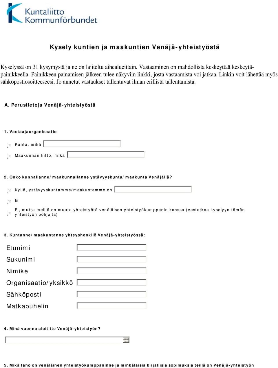 A. Perustietoja Venäjä-yhteistyöstä 1. Vastaajaorganisaatio Kunta, mikä Maakunnan liitto, mikä 2. Onko kunnallanne/maakunnallanne ystävyyskunta/maakunta Venäjällä?