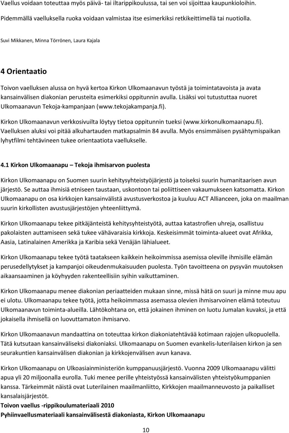 esimerkiksi oppitunnin avulla. Lisäksi voi tutustuttaa nuoret Ulkomaanavun Tekoja-kampanjaan (www.tekojakampanja.fi). Kirkon Ulkomaanavun verkkosivuilta löytyy tietoa oppitunnin tueksi (www.