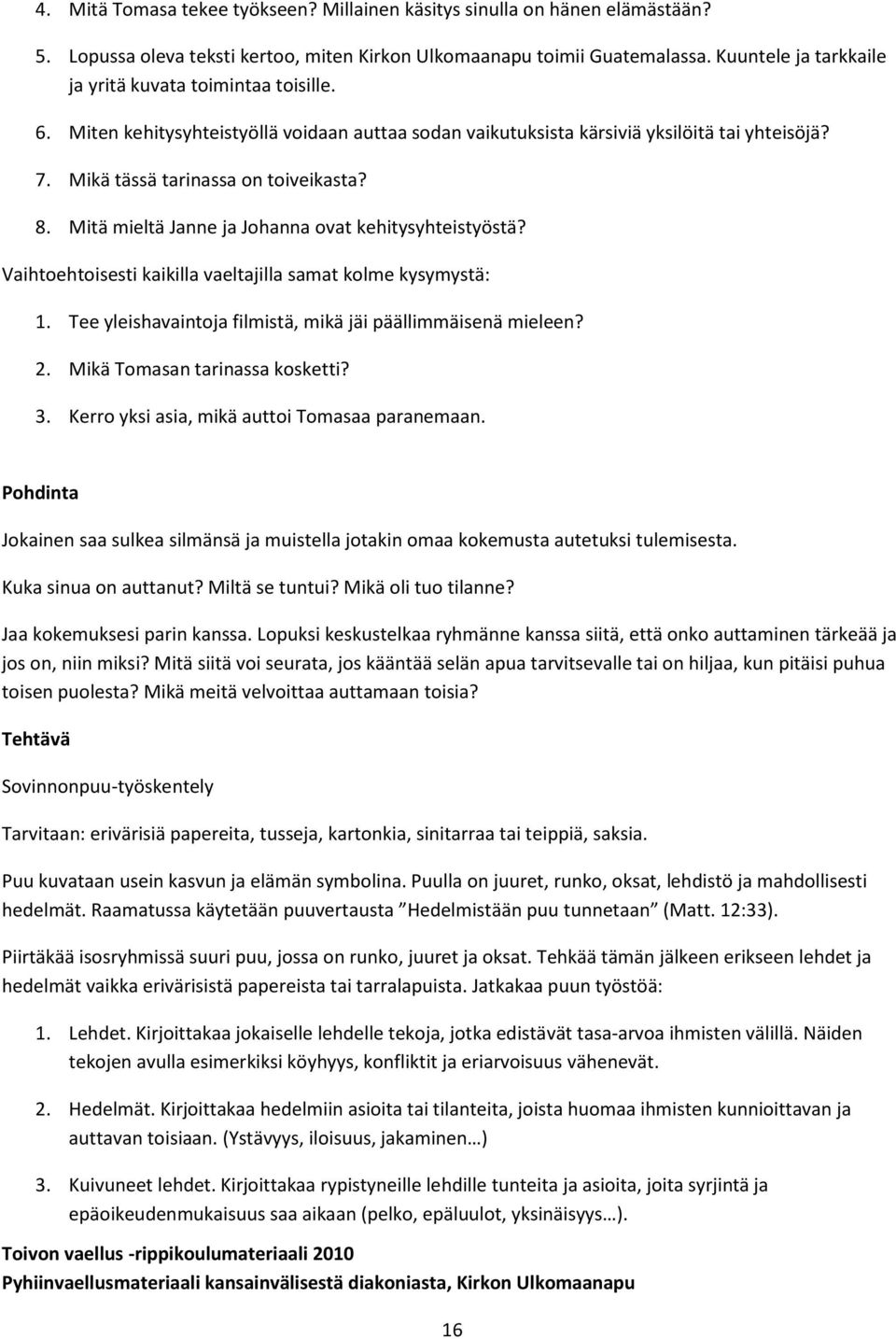 Mitä mieltä Janne ja Johanna ovat kehitysyhteistyöstä? Vaihtoehtoisesti kaikilla vaeltajilla samat kolme kysymystä: 1. Tee yleishavaintoja filmistä, mikä jäi päällimmäisenä mieleen? 2.