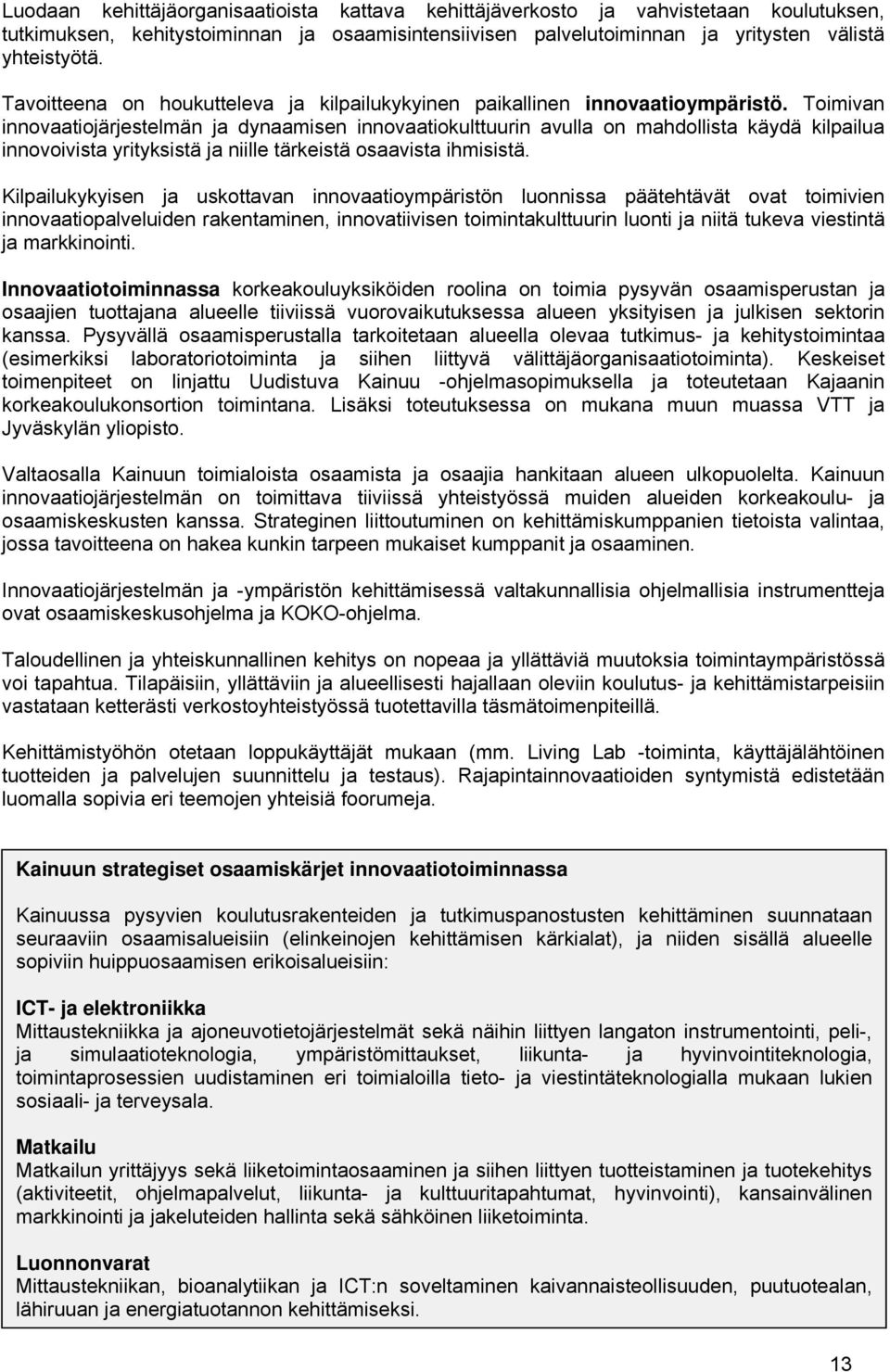 Toimivan innovaatiojärjestelmän ja dynaamisen innovaatiokulttuurin avulla on mahdollista käydä kilpailua innovoivista yrityksistä ja niille tärkeistä osaavista ihmisistä.