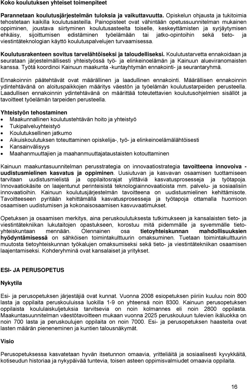 jatko-opintoihin sekä tieto- ja viestintäteknologian käyttö koulutuspalvelujen turvaamisessa. Koulutusrakenteen sovitus tarvelähtöiseksi ja taloudelliseksi.