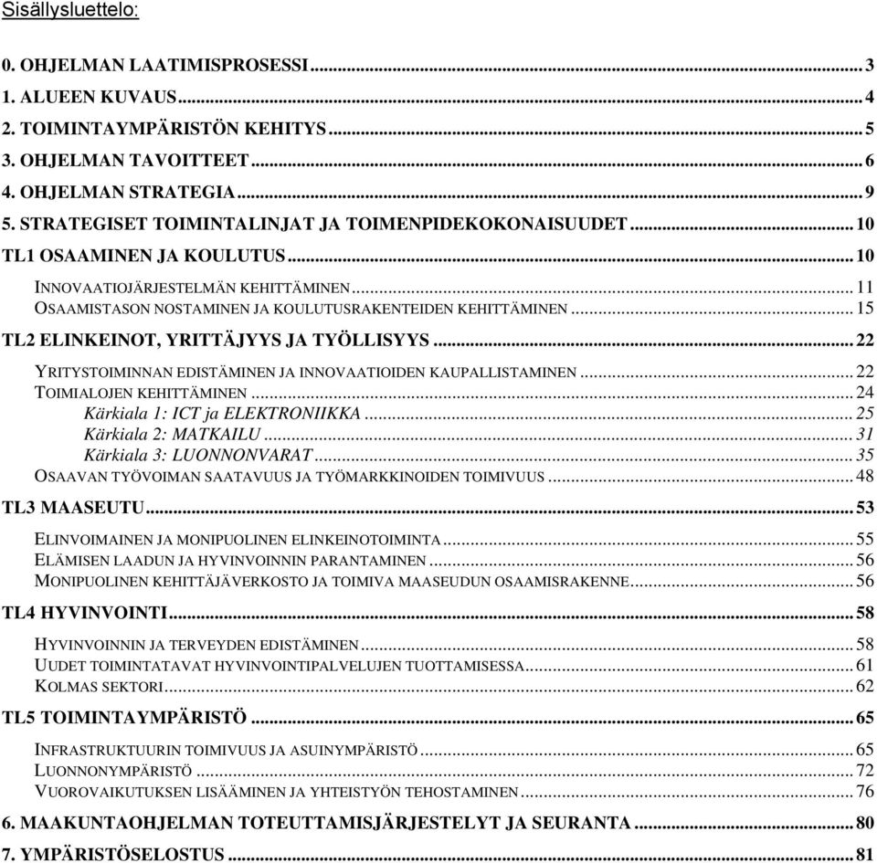 .. 15 TL2 ELINKEINOT, YRITTÄJYYS JA TYÖLLISYYS... 22 YRITYSTOIMINNAN EDISTÄMINEN JA INNOVAATIOIDEN KAUPALLISTAMINEN... 22 TOIMIALOJEN KEHITTÄMINEN... 24 Kärkiala 1: ICT ja ELEKTRONIIKKA.