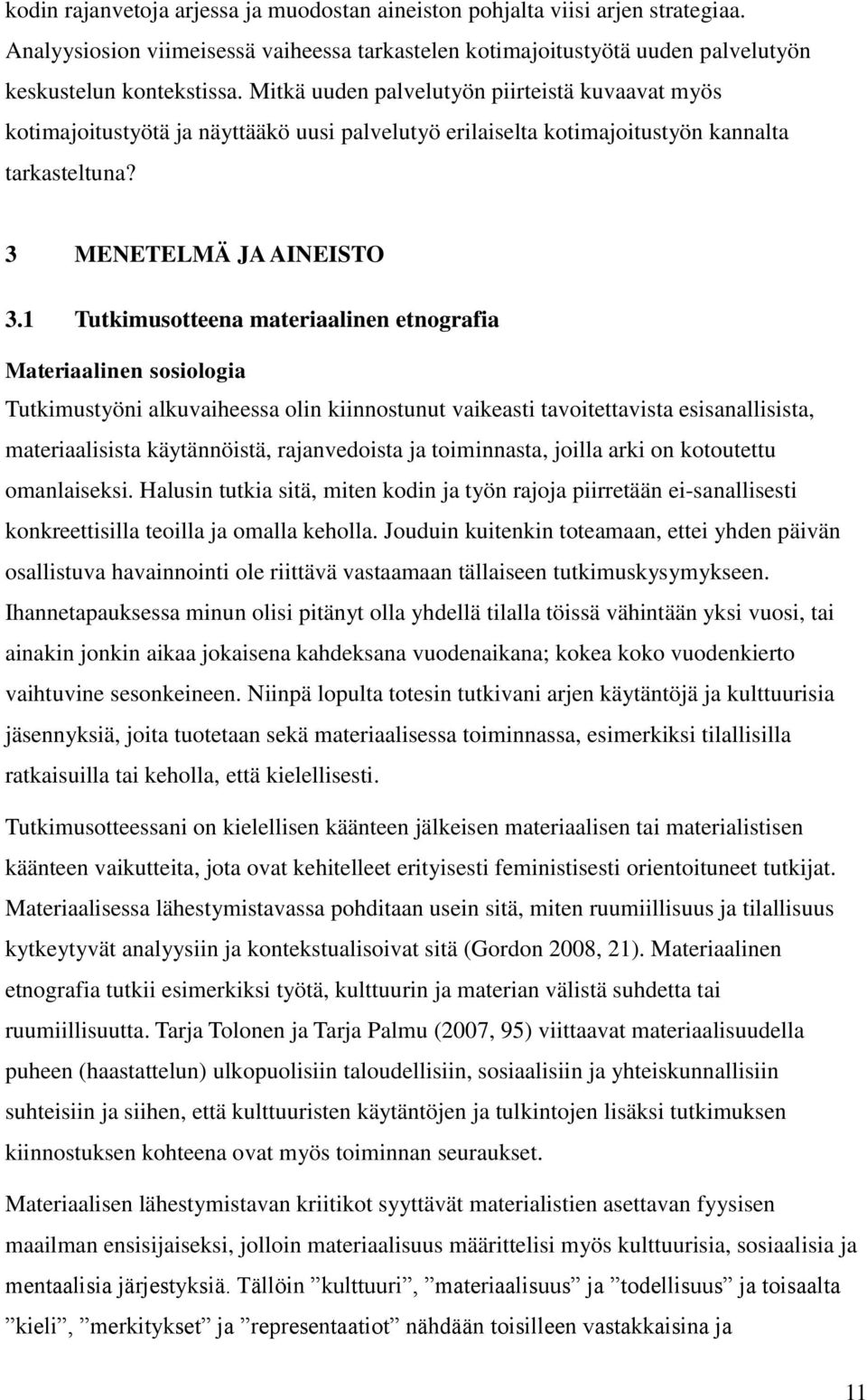 1 Tutkimusotteena materiaalinen etnografia Materiaalinen sosiologia Tutkimustyöni alkuvaiheessa olin kiinnostunut vaikeasti tavoitettavista esisanallisista, materiaalisista käytännöistä,