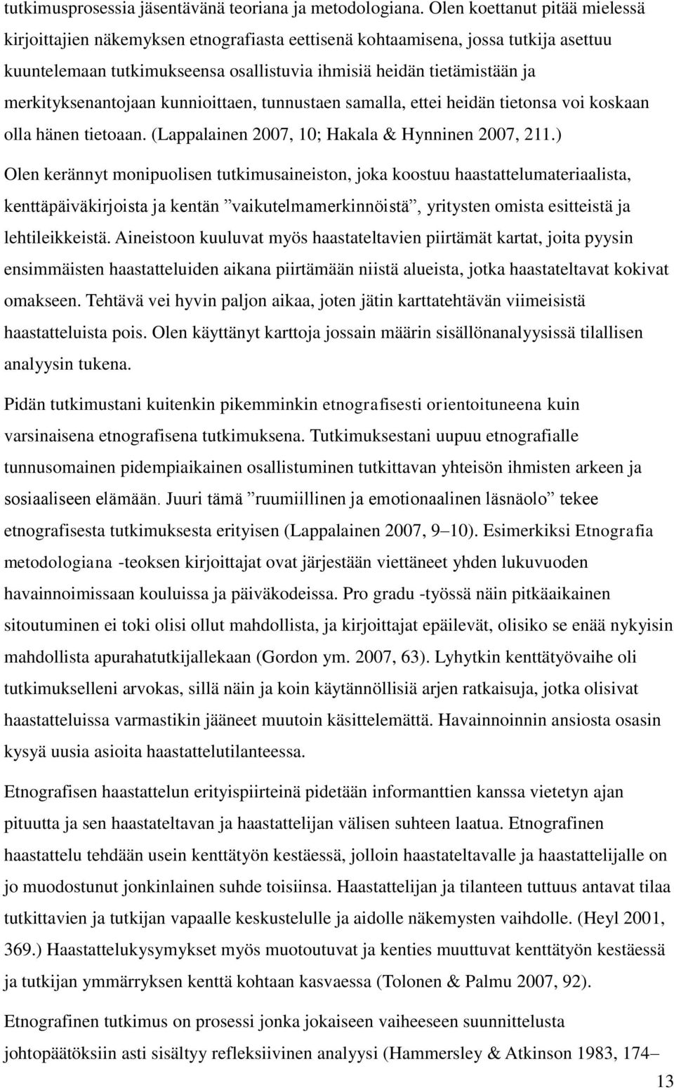 merkityksenantojaan kunnioittaen, tunnustaen samalla, ettei heidän tietonsa voi koskaan olla hänen tietoaan. (Lappalainen 2007, 10; Hakala & Hynninen 2007, 211.