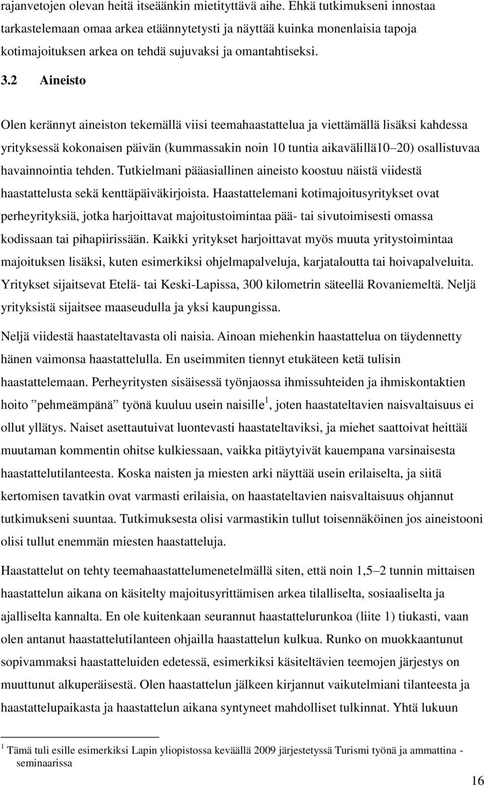 2 Aineisto Olen kerännyt aineiston tekemällä viisi teemahaastattelua ja viettämällä lisäksi kahdessa yrityksessä kokonaisen päivän (kummassakin noin 10 tuntia aikavälillä10 20) osallistuvaa