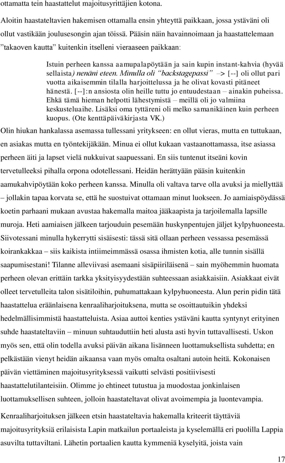 Minulla oli backstagepassi > [--] oli ollut pari vuotta aikaisemmin tilalla harjoittelussa ja he olivat kovasti pitäneet hänestä. [--]:n ansiosta olin heille tuttu jo entuudestaan ainakin puheissa.