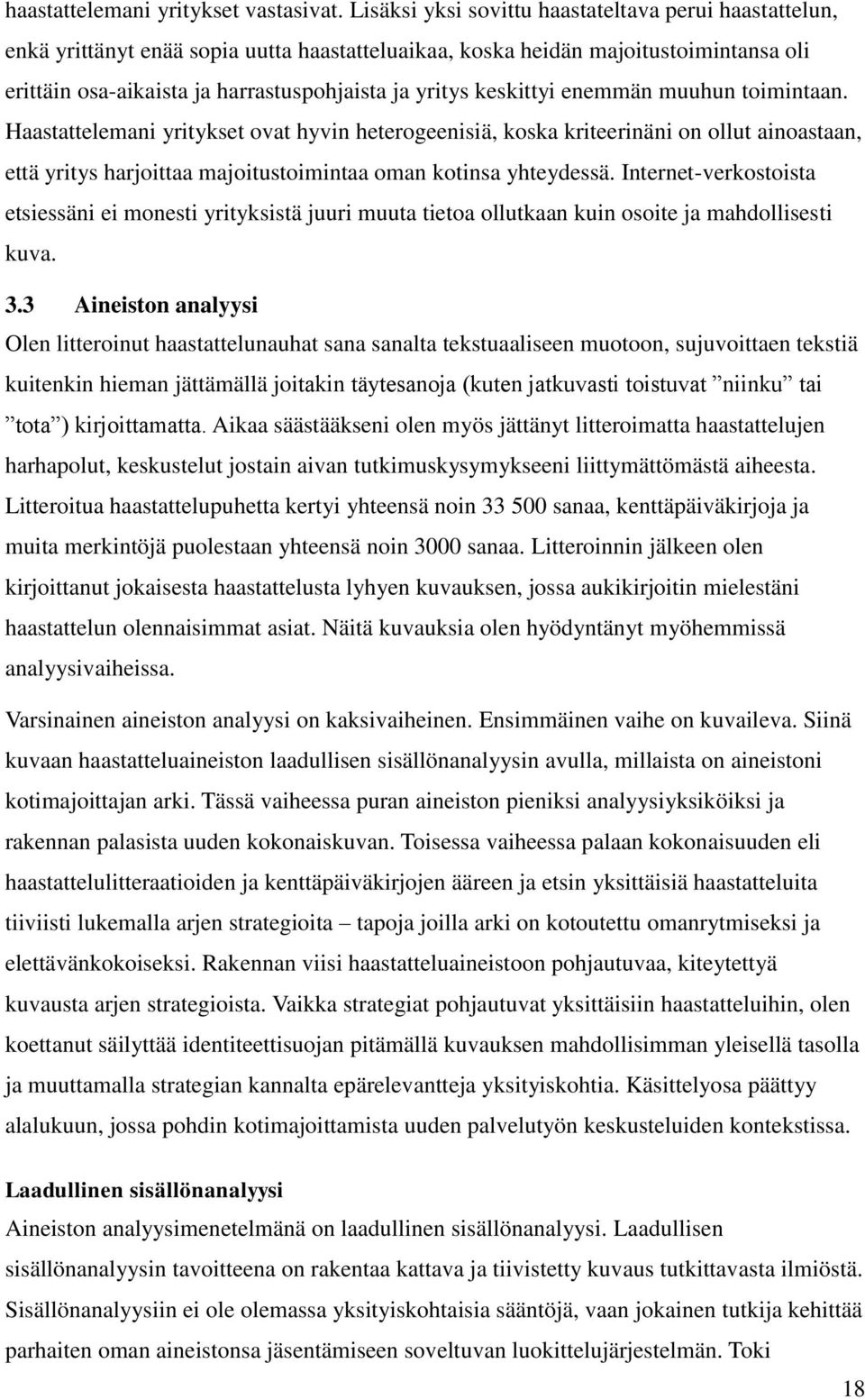 keskittyi enemmän muuhun toimintaan. Haastattelemani yritykset ovat hyvin heterogeenisiä, koska kriteerinäni on ollut ainoastaan, että yritys harjoittaa majoitustoimintaa oman kotinsa yhteydessä.