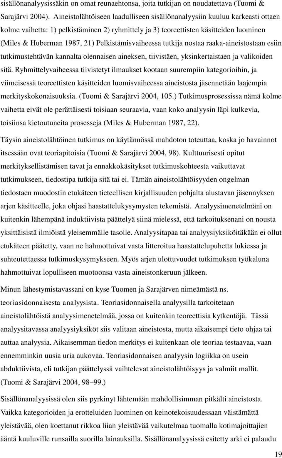 Pelkistämisvaiheessa tutkija nostaa raaka-aineistostaan esiin tutkimustehtävän kannalta olennaisen aineksen, tiivistäen, yksinkertaistaen ja valikoiden sitä.