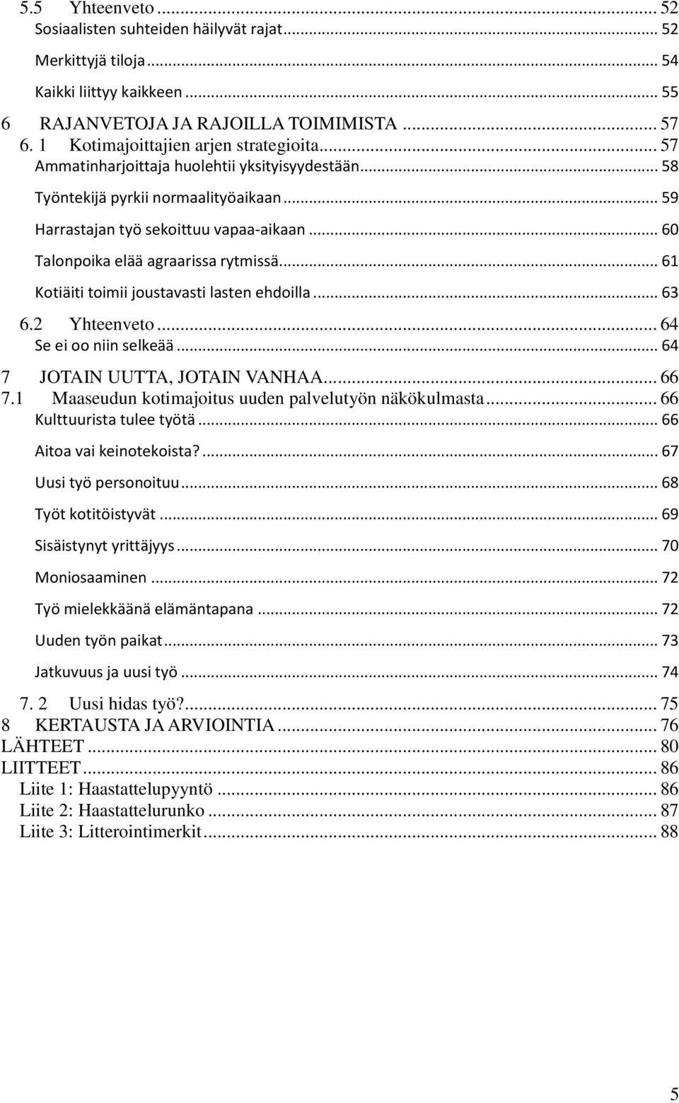 .. 60 Talonpoika elää agraarissa rytmissä... 61 Kotiäiti toimii joustavasti lasten ehdoilla... 63 6.2 Yhteenveto... 64 Se ei oo niin selkeää... 64 7 JOTAIN UUTTA, JOTAIN VANHAA... 66 7.