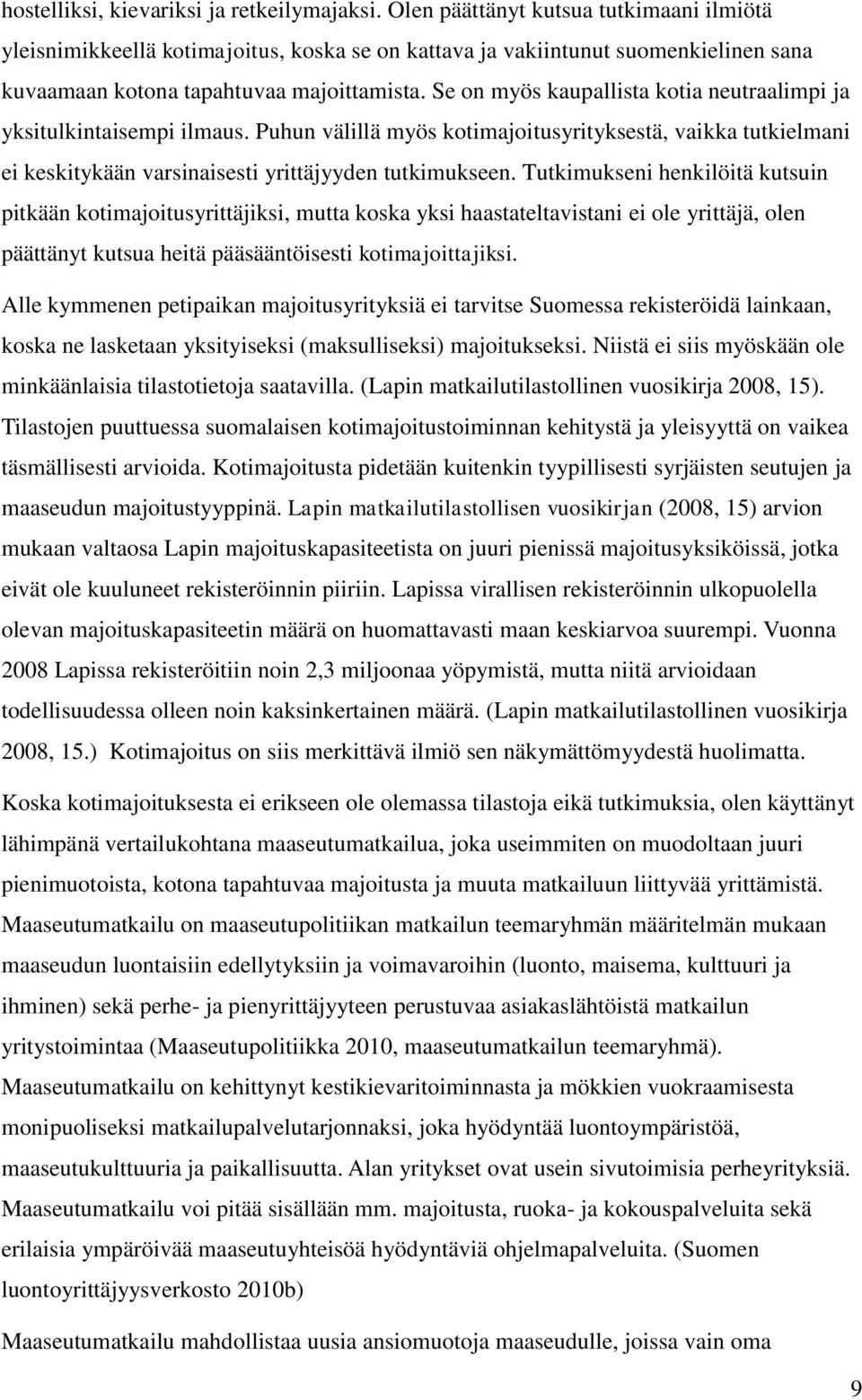 Se on myös kaupallista kotia neutraalimpi ja yksitulkintaisempi ilmaus. Puhun välillä myös kotimajoitusyrityksestä, vaikka tutkielmani ei keskitykään varsinaisesti yrittäjyyden tutkimukseen.