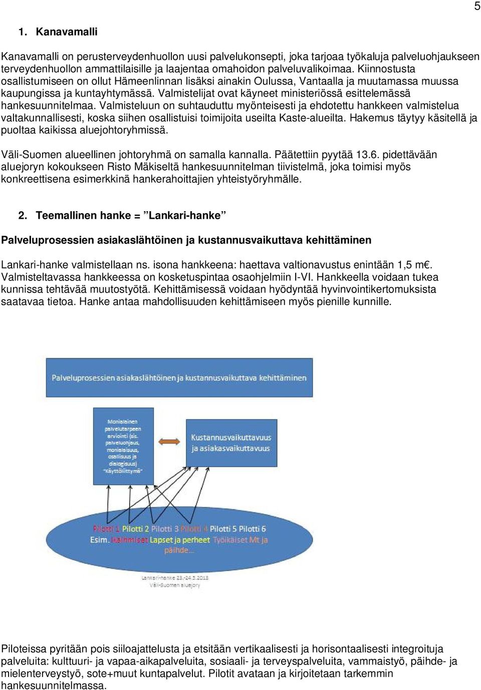 Valmistelijat ovat käyneet ministeriössä esittelemässä hankesuunnitelmaa.