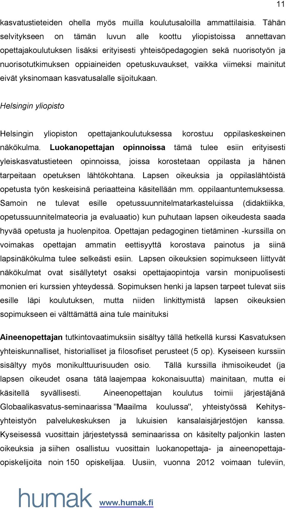 vaikka viimeksi mainitut eivät yksinomaan kasvatusalalle sijoitukaan. Helsingin yliopisto Helsingin yliopiston opettajankoulutuksessa korostuu oppilaskeskeinen näkökulma.