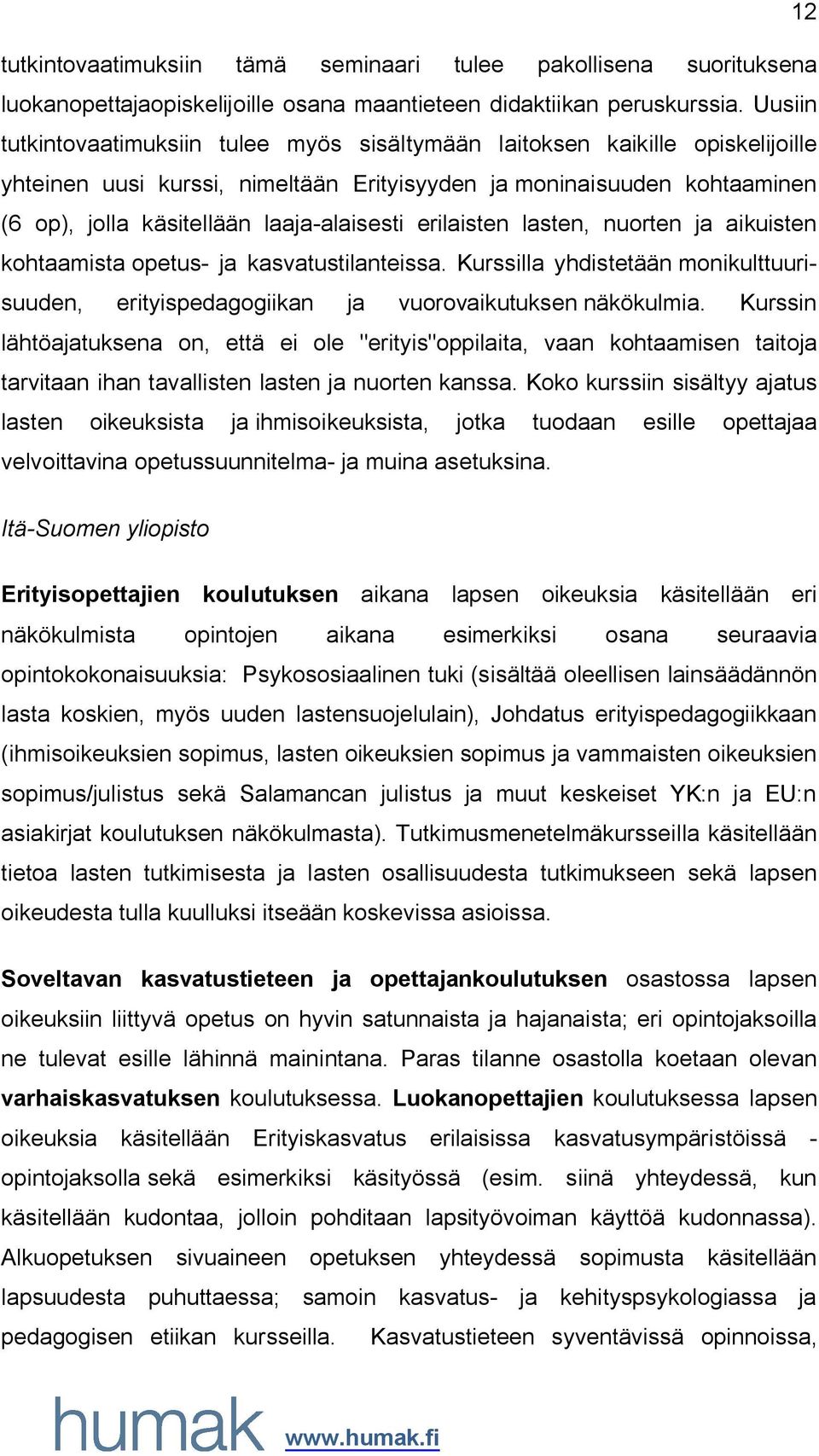 laaja-alaisesti erilaisten lasten, nuorten ja aikuisten kohtaamista opetus- ja kasvatustilanteissa. Kurssilla yhdistetään monikulttuurisuuden, erityispedagogiikan ja vuorovaikutuksen näkökulmia.