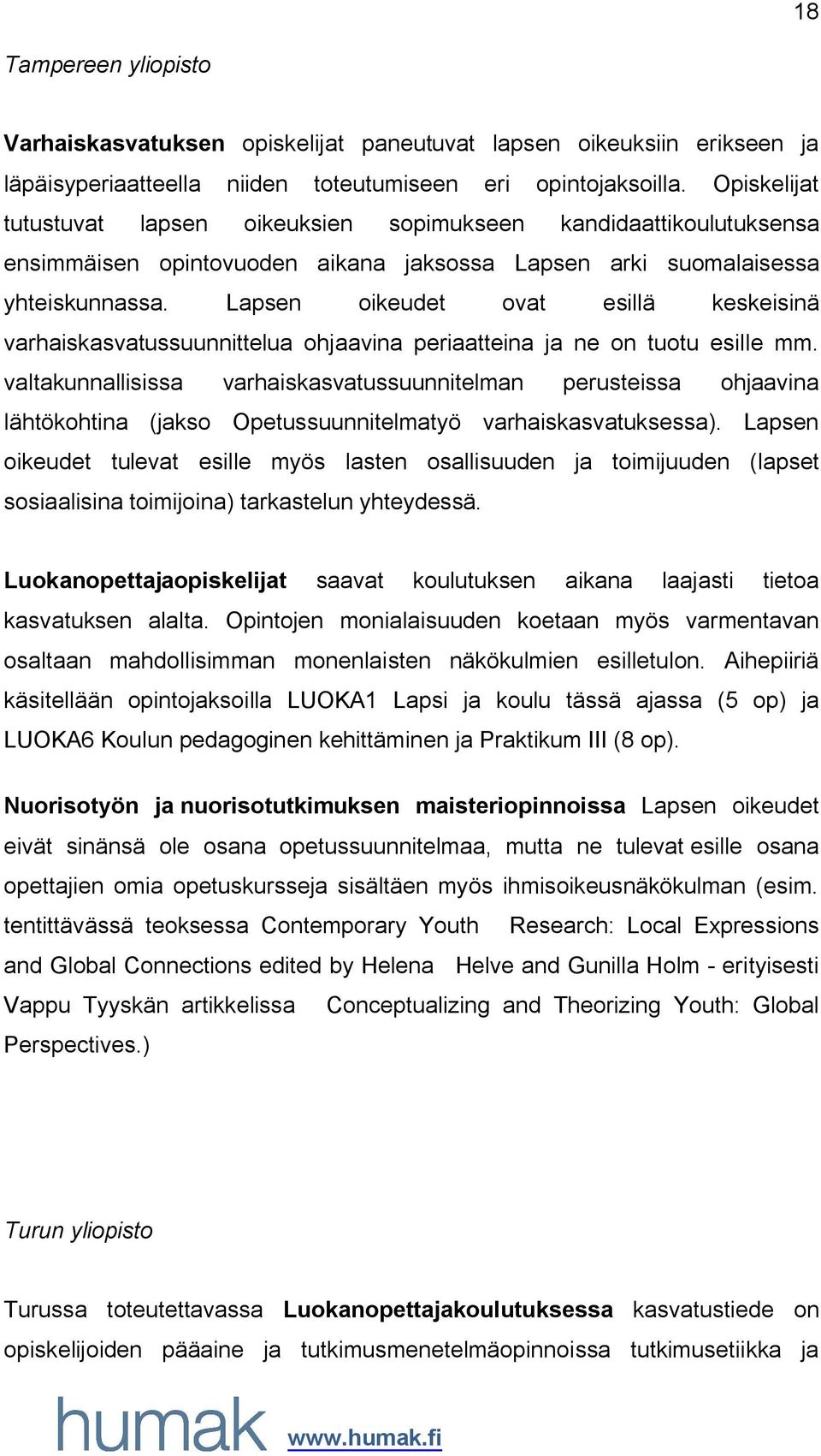 Lapsen oikeudet ovat esillä keskeisinä varhaiskasvatussuunnittelua ohjaavina periaatteina ja ne on tuotu esille mm.