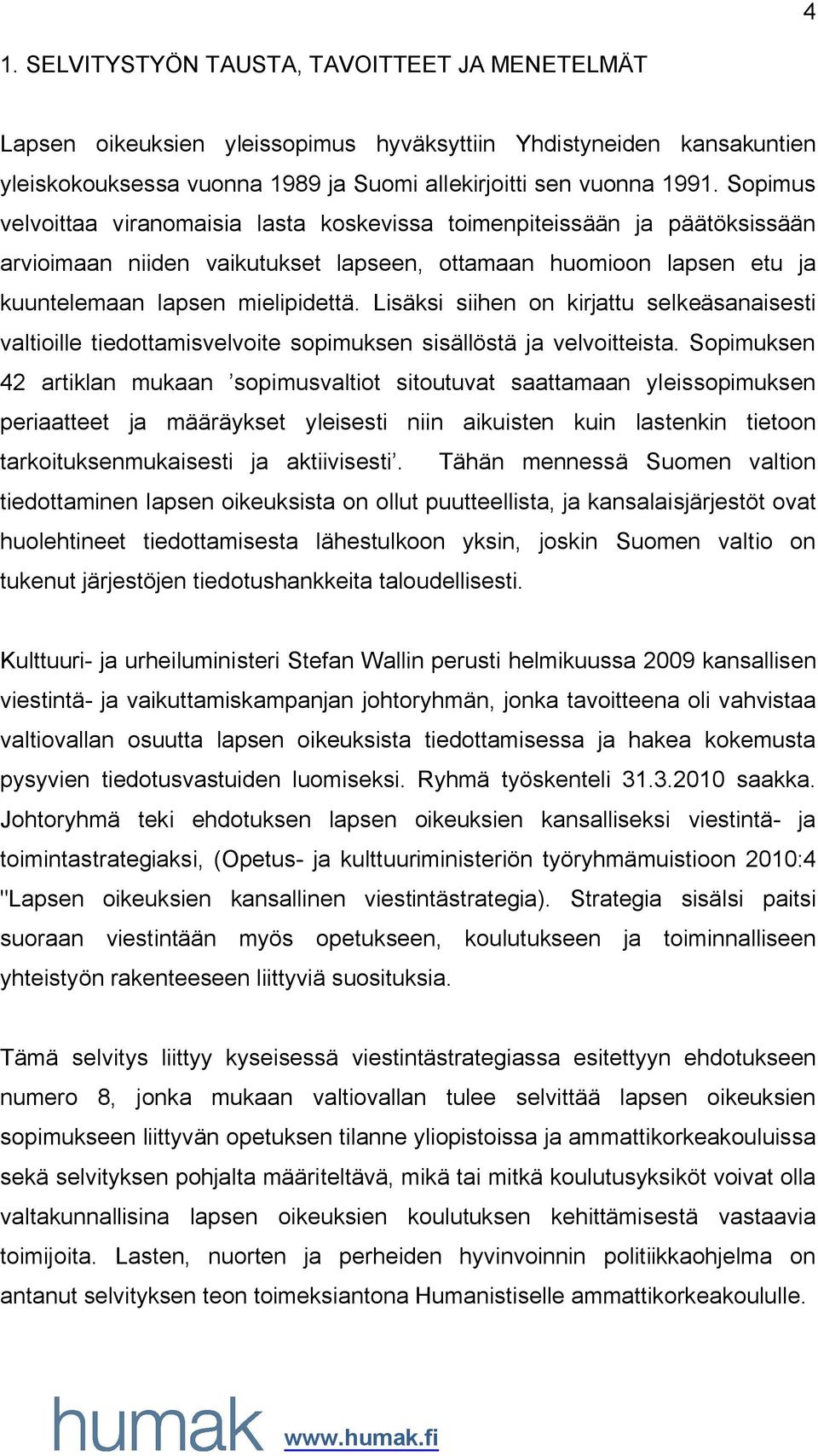 Lisäksi siihen on kirjattu selkeäsanaisesti valtioille tiedottamisvelvoite sopimuksen sisällöstä ja velvoitteista.