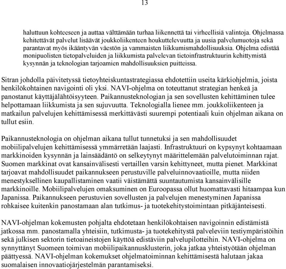 Ohjelma edistää monipuolisten tietopalveluiden ja liikkumista palvelevan tietoinfrastruktuurin kehittymistä kysynnän ja teknologian tarjoamien mahdollisuuksien puitteissa.