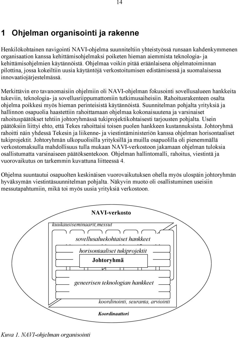 Ohjelmaa voikin pitää eräänlaisena ohjelmatoiminnan pilottina, jossa kokeiltiin uusia käytäntöjä verkostoitumisen edistämisessä ja suomalaisessa innovaatiojärjestelmässä.