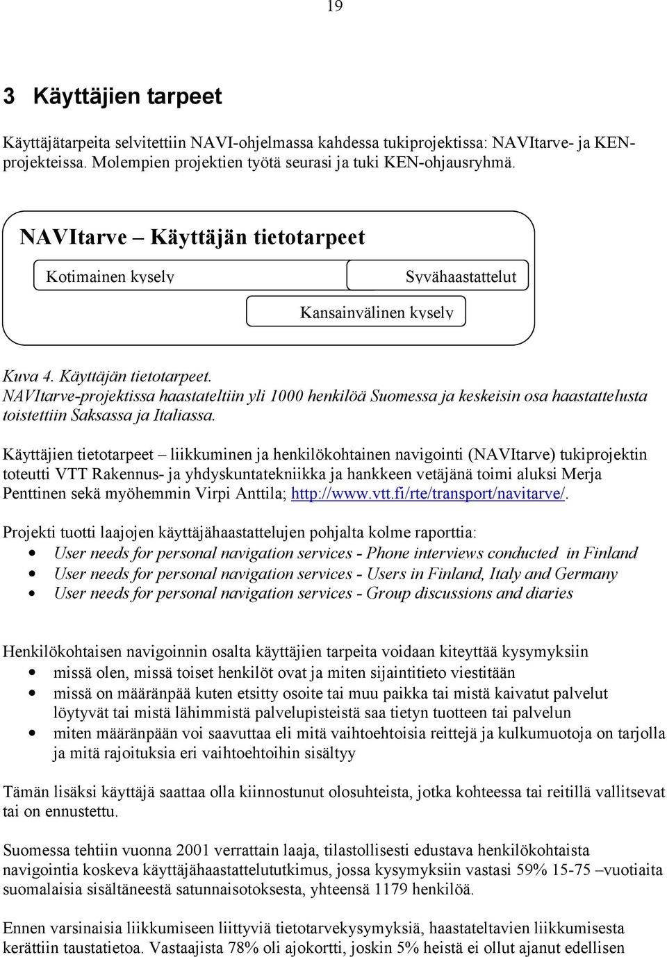 Käyttäjien tietotarpeet liikkuminen ja henkilökohtainen navigointi (NAVItarve) tukiprojektin toteutti VTT Rakennus- ja yhdyskuntatekniikka ja hankkeen vetäjänä toimi aluksi Merja Penttinen sekä