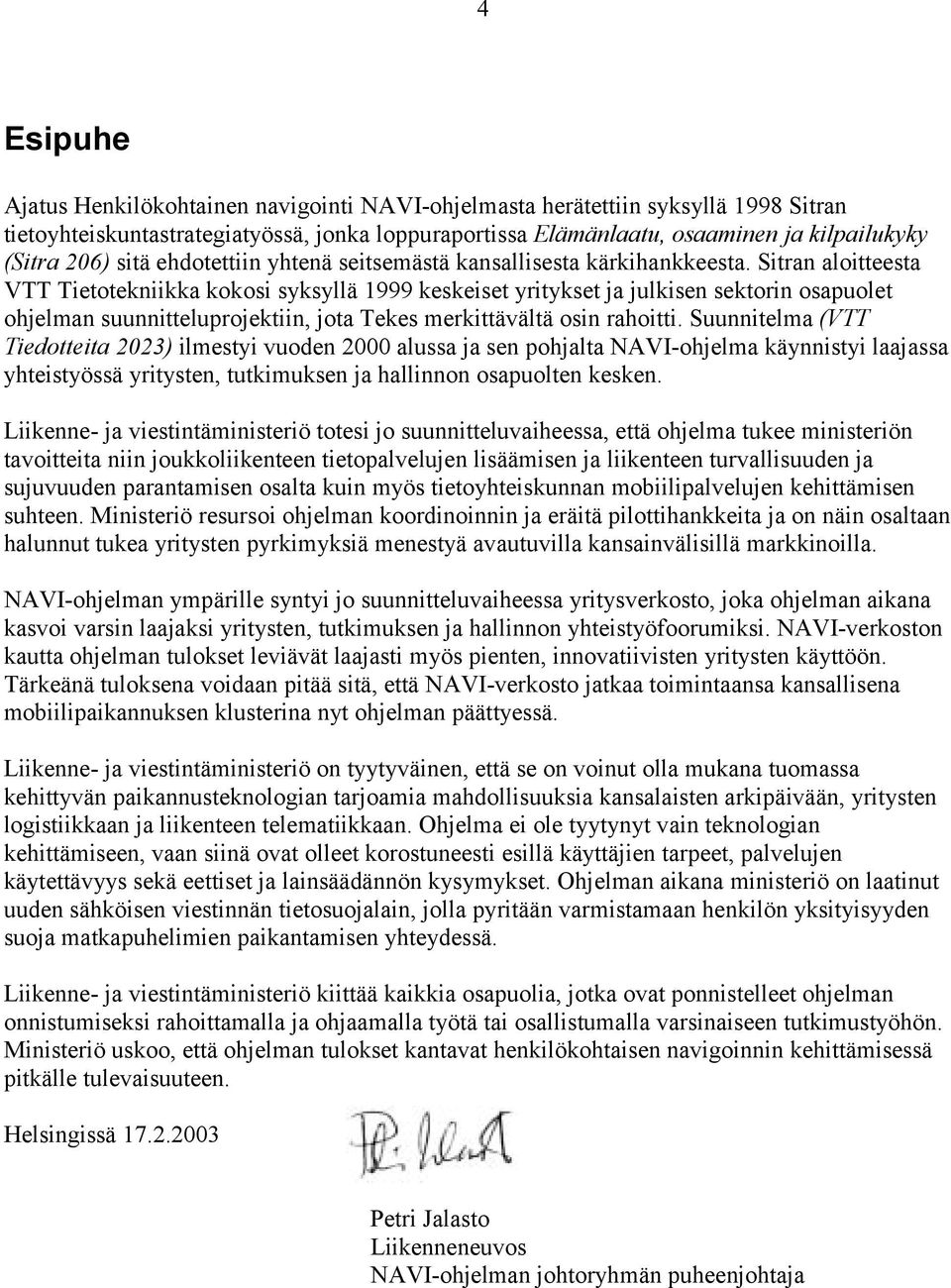 Sitran aloitteesta VTT Tietotekniikka kokosi syksyllä 1999 keskeiset yritykset ja julkisen sektorin osapuolet ohjelman suunnitteluprojektiin, jota Tekes merkittävältä osin rahoitti.