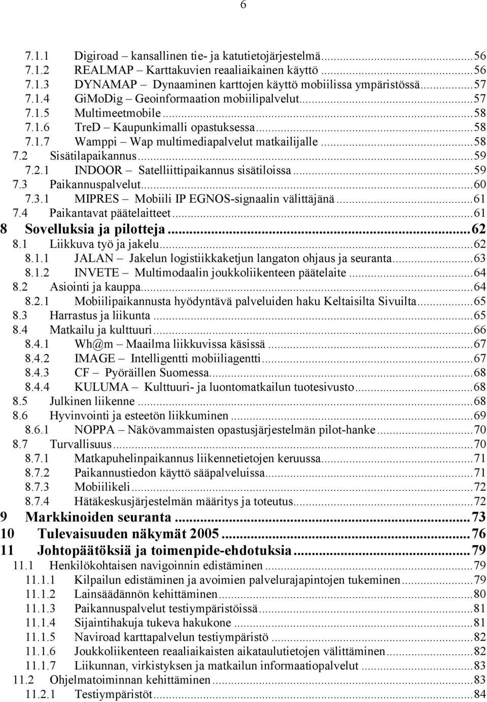 ..59 7.3 Paikannuspalvelut...60 7.3.1 MIPRES Mobiili IP EGNOS-signaalin välittäjänä...61 7.4 Paikantavat päätelaitteet...61 8 Sovelluksia ja pilotteja...62 8.1 Liikkuva työ ja jakelu...62 8.1.1 JALAN Jakelun logistiikkaketjun langaton ohjaus ja seuranta.