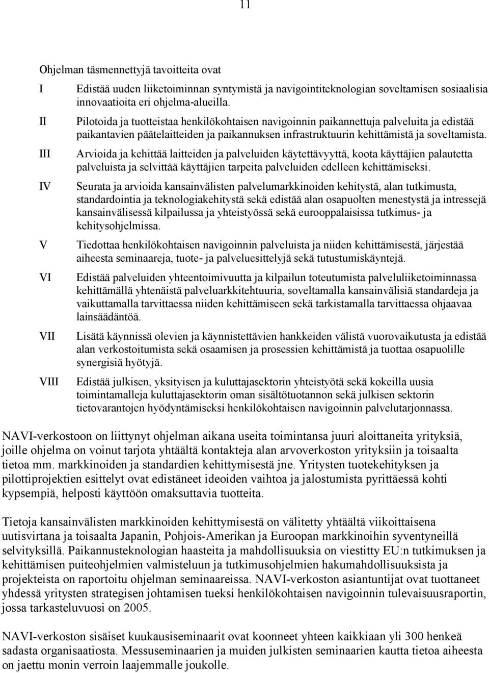 III Arvioida ja kehittää laitteiden ja palveluiden käytettävyyttä, koota käyttäjien palautetta palveluista ja selvittää käyttäjien tarpeita palveluiden edelleen kehittämiseksi.