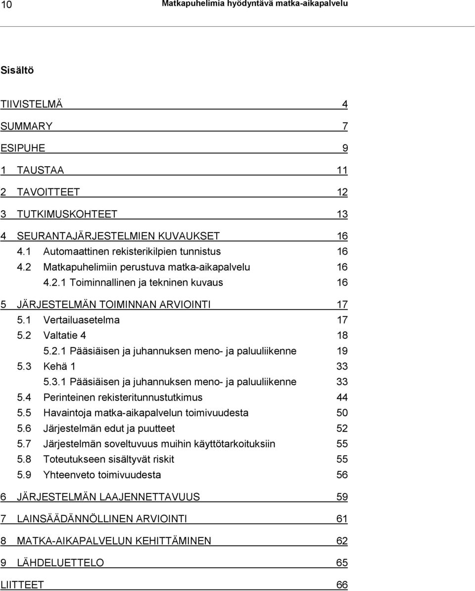 2 Valtatie 4 18.2.1 Pääsiäisen ja juhannuksen meno- ja paluuliikenne 19.3 Kehä 1 33.3.1 Pääsiäisen ja juhannuksen meno- ja paluuliikenne 33.4 Perinteinen rekisteritunnustutkimus 44.