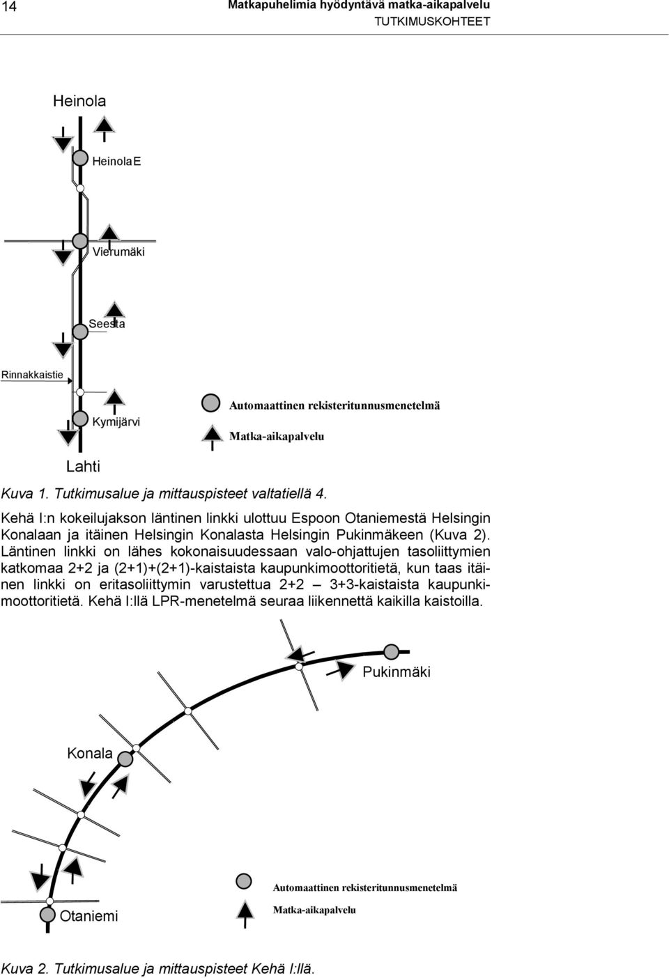 Läntinen linkki on lähes kokonaisuudessaan valo-ohjattujen tasoliittymien katkomaa 2+2 ja (2+1)+(2+1)-kaistaista kaupunkimoottoritietä, kun taas itäinen linkki on eritasoliittymin varustettua 2+2