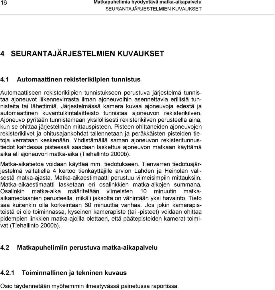 tunnisteita tai lähettimiä. Järjestelmässä kamera kuvaa ajoneuvoja edestä ja automaattinen kuvantulkintalaitteisto tunnistaa ajoneuvon rekisterikilven.