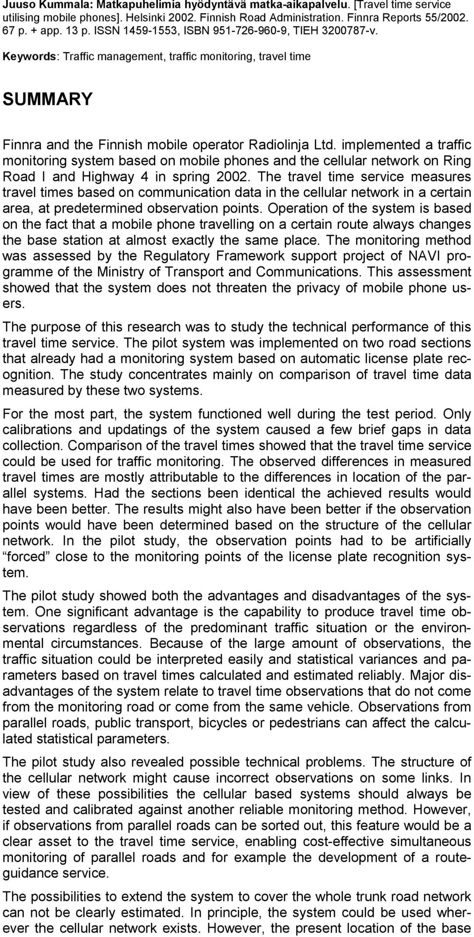 implemented a traffic monitoring system based on mobile phones and the cellular network on Ring Road I and Highway 4 in spring 2.