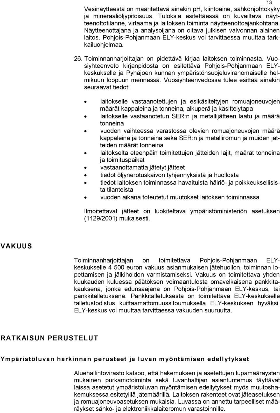 Pohjois-Pohjanmaan ELY-keskus voi tarvittaessa muuttaa tarkkailuohjelmaa. 26. Toiminnanharjoittajan on pidettävä kirjaa laitoksen toiminnasta.
