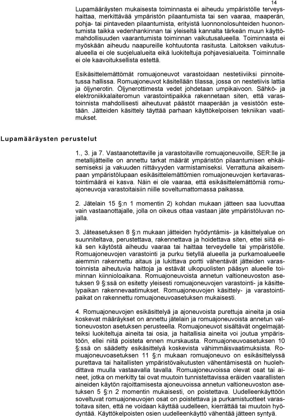 Toiminnasta ei myöskään aiheudu naapureille kohtuutonta rasitusta. Laitoksen vaikutusalueella ei ole suojelualueita eikä luokiteltuja pohjavesialueita. Toiminnalle ei ole kaavoituksellista estettä.