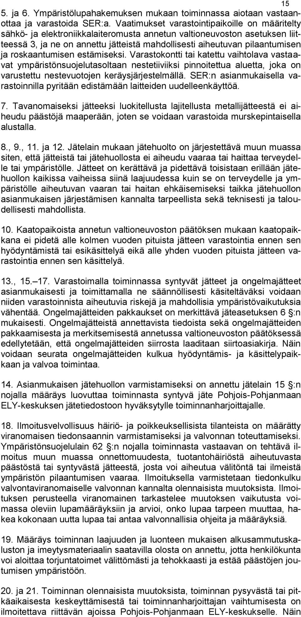 roskaantumisen estämiseksi. Varastokontti tai katettu vaihtolava vastaavat ympäristönsuojelutasoltaan nestetiiviiksi pinnoitettua aluetta, joka on varustettu nestevuotojen keräysjärjestelmällä.